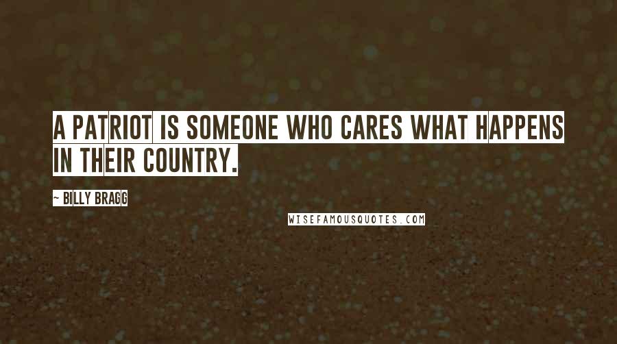 Billy Bragg Quotes: A patriot is someone who cares what happens in their country.