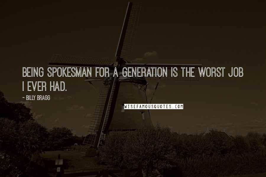 Billy Bragg Quotes: Being spokesman for a generation is the worst job I ever had.