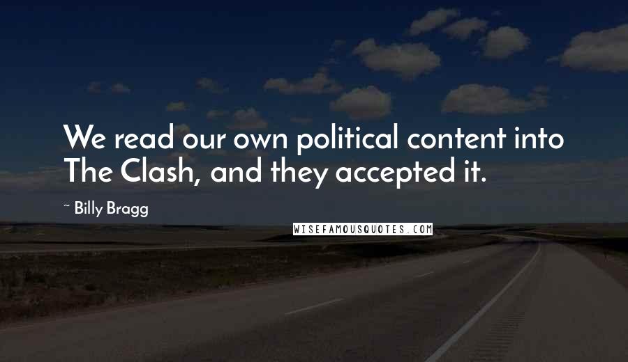 Billy Bragg Quotes: We read our own political content into The Clash, and they accepted it.