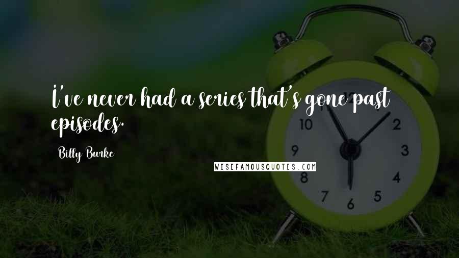 Billy Burke Quotes: I've never had a series that's gone past 12 episodes.