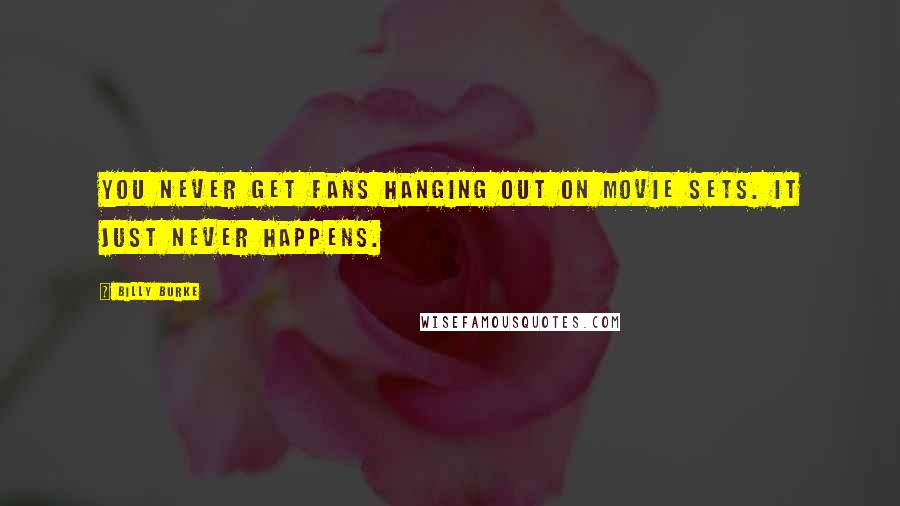Billy Burke Quotes: You never get fans hanging out on movie sets. It just never happens.