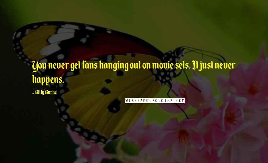 Billy Burke Quotes: You never get fans hanging out on movie sets. It just never happens.