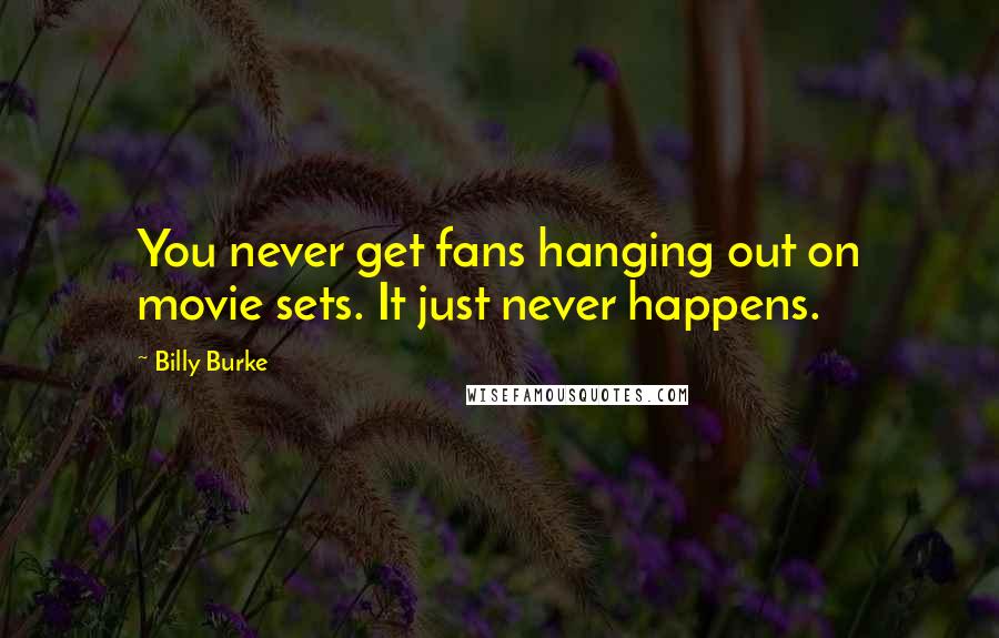 Billy Burke Quotes: You never get fans hanging out on movie sets. It just never happens.