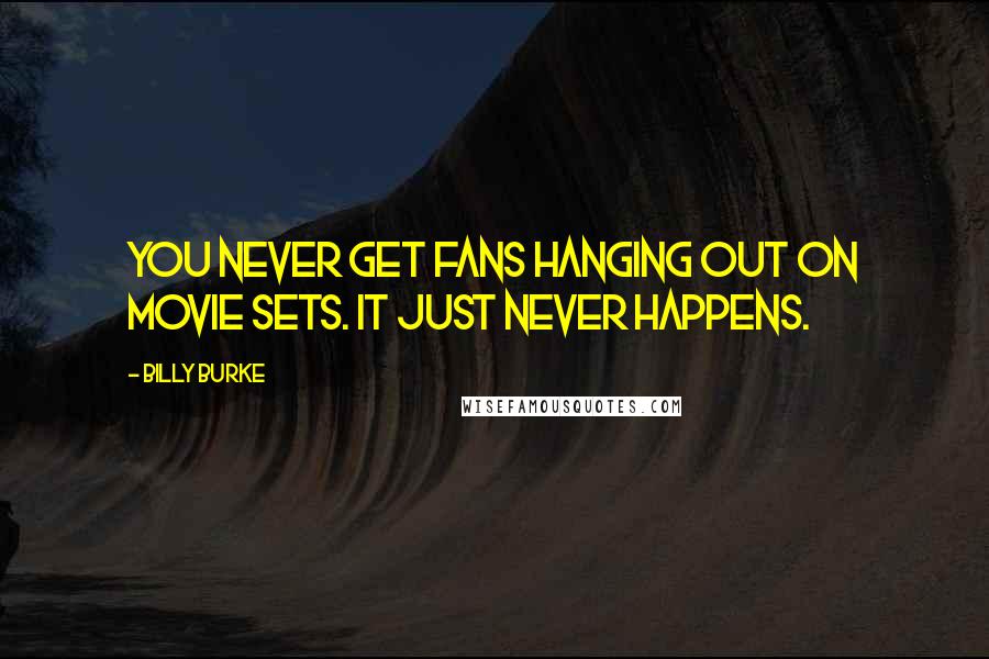 Billy Burke Quotes: You never get fans hanging out on movie sets. It just never happens.