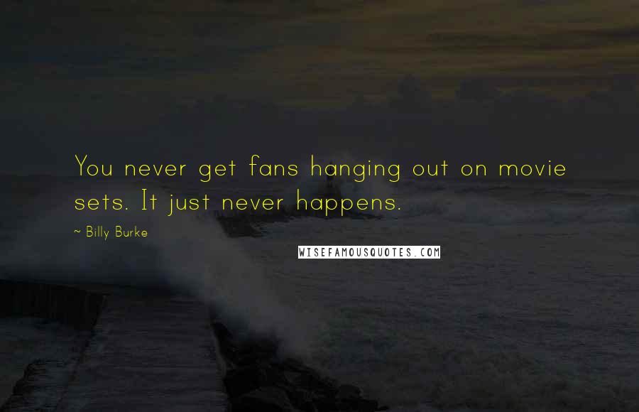 Billy Burke Quotes: You never get fans hanging out on movie sets. It just never happens.