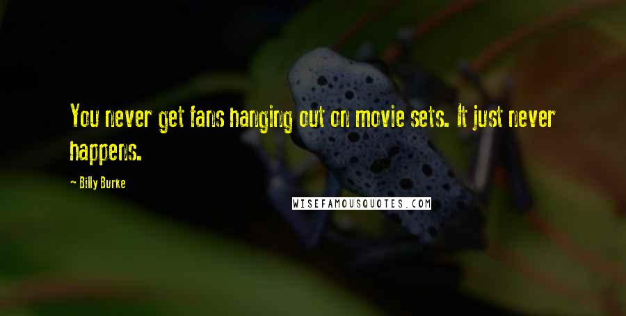 Billy Burke Quotes: You never get fans hanging out on movie sets. It just never happens.