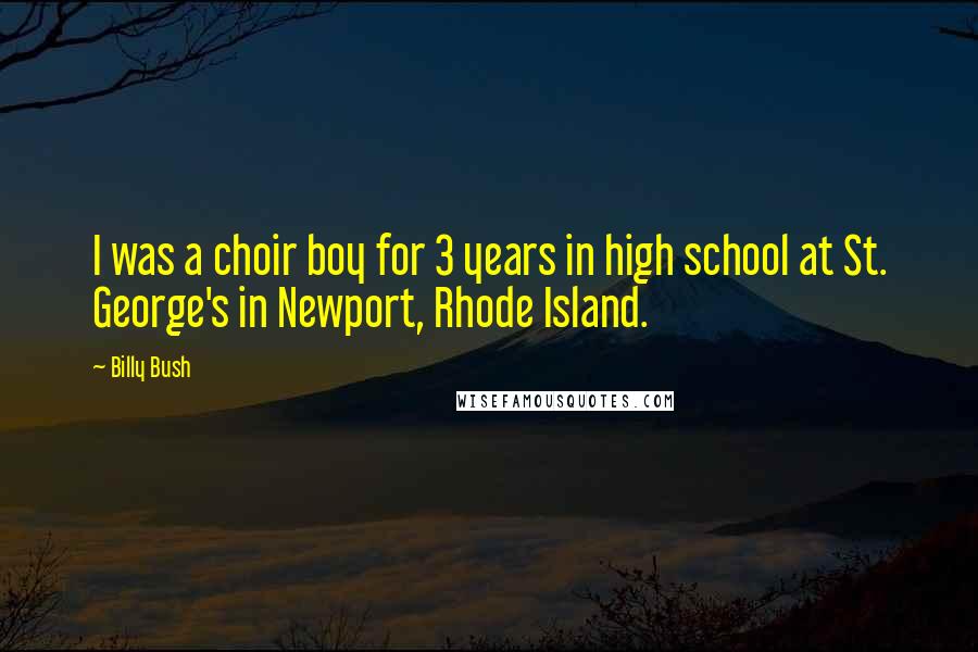 Billy Bush Quotes: I was a choir boy for 3 years in high school at St. George's in Newport, Rhode Island.