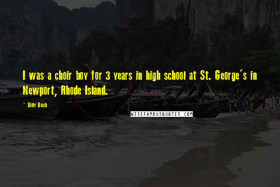 Billy Bush Quotes: I was a choir boy for 3 years in high school at St. George's in Newport, Rhode Island.