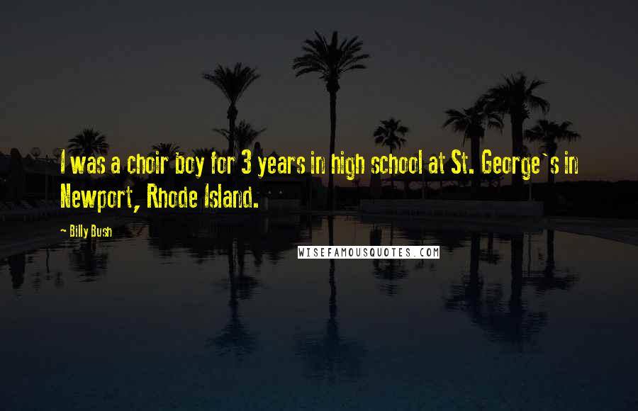 Billy Bush Quotes: I was a choir boy for 3 years in high school at St. George's in Newport, Rhode Island.