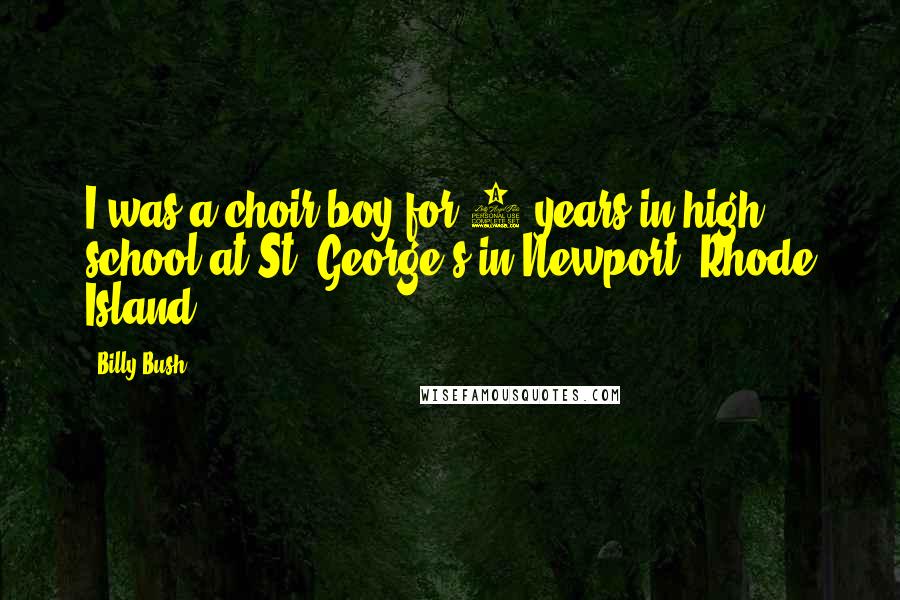 Billy Bush Quotes: I was a choir boy for 3 years in high school at St. George's in Newport, Rhode Island.