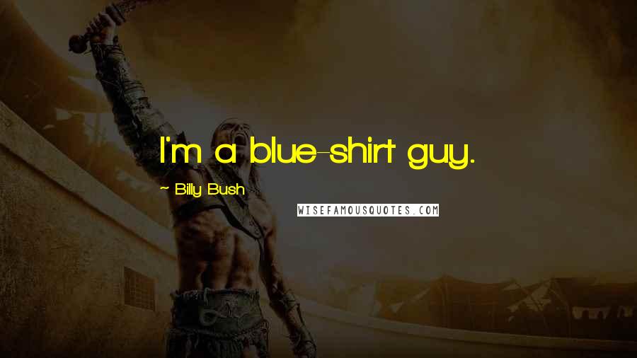 Billy Bush Quotes: I'm a blue-shirt guy.