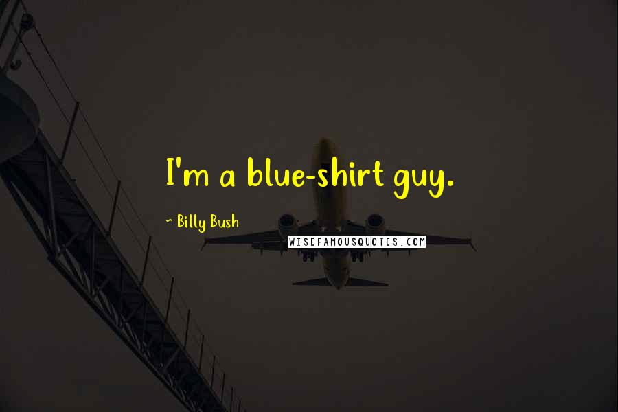 Billy Bush Quotes: I'm a blue-shirt guy.