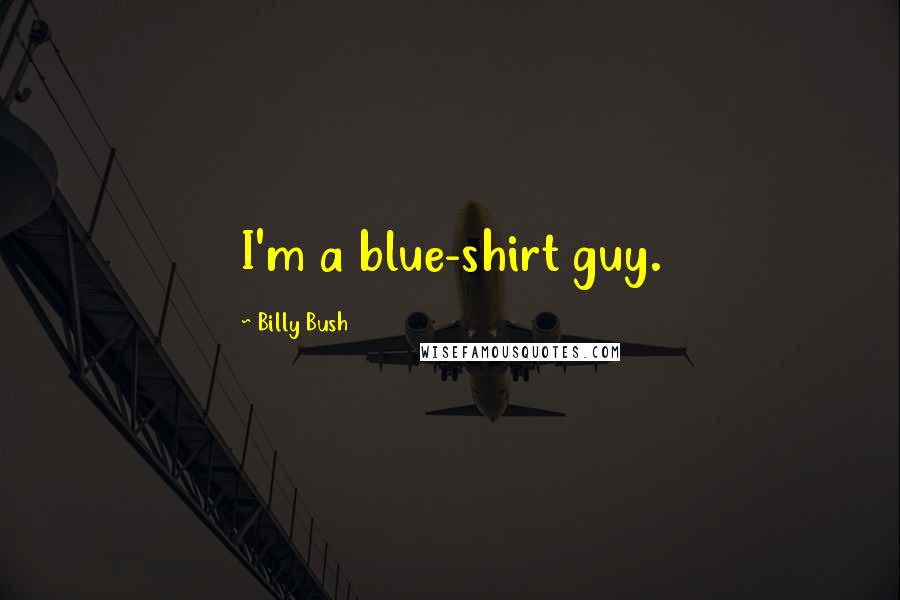 Billy Bush Quotes: I'm a blue-shirt guy.