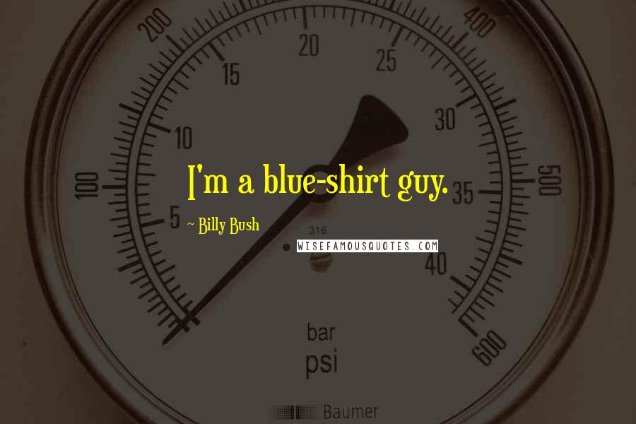 Billy Bush Quotes: I'm a blue-shirt guy.