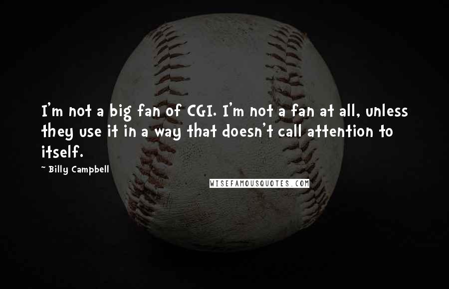 Billy Campbell Quotes: I'm not a big fan of CGI. I'm not a fan at all, unless they use it in a way that doesn't call attention to itself.