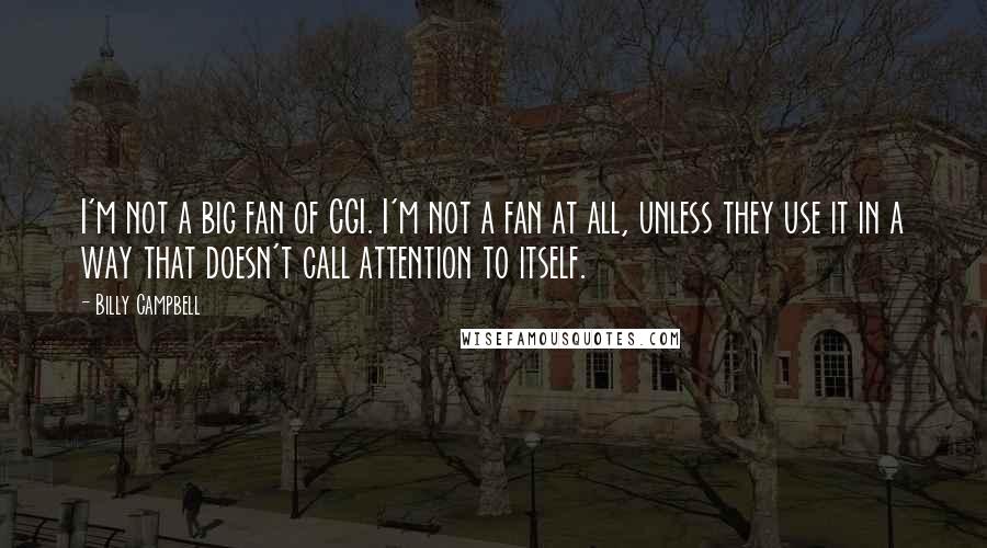 Billy Campbell Quotes: I'm not a big fan of CGI. I'm not a fan at all, unless they use it in a way that doesn't call attention to itself.