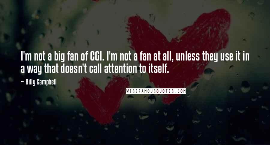 Billy Campbell Quotes: I'm not a big fan of CGI. I'm not a fan at all, unless they use it in a way that doesn't call attention to itself.