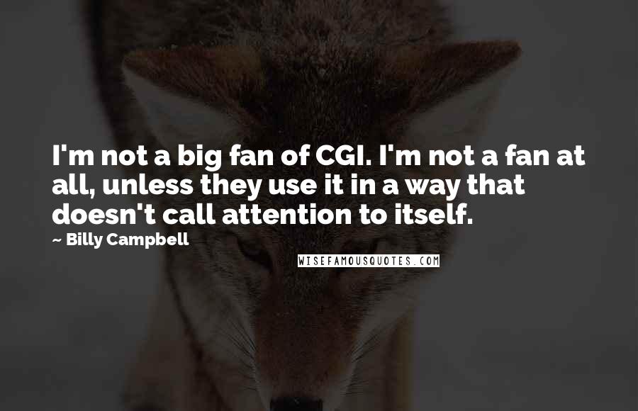 Billy Campbell Quotes: I'm not a big fan of CGI. I'm not a fan at all, unless they use it in a way that doesn't call attention to itself.