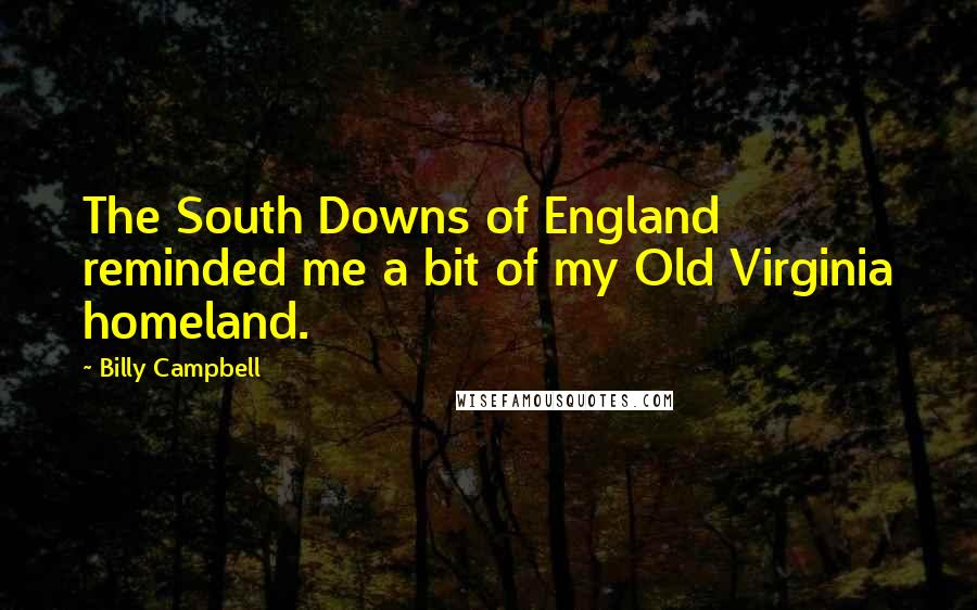 Billy Campbell Quotes: The South Downs of England reminded me a bit of my Old Virginia homeland.