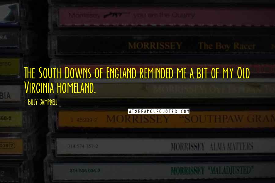Billy Campbell Quotes: The South Downs of England reminded me a bit of my Old Virginia homeland.