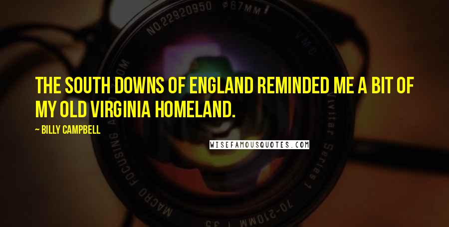 Billy Campbell Quotes: The South Downs of England reminded me a bit of my Old Virginia homeland.