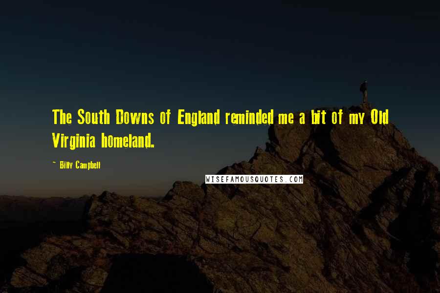 Billy Campbell Quotes: The South Downs of England reminded me a bit of my Old Virginia homeland.