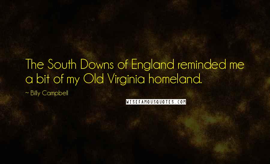 Billy Campbell Quotes: The South Downs of England reminded me a bit of my Old Virginia homeland.