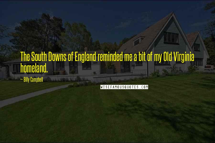Billy Campbell Quotes: The South Downs of England reminded me a bit of my Old Virginia homeland.