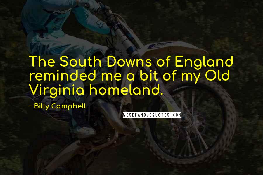 Billy Campbell Quotes: The South Downs of England reminded me a bit of my Old Virginia homeland.