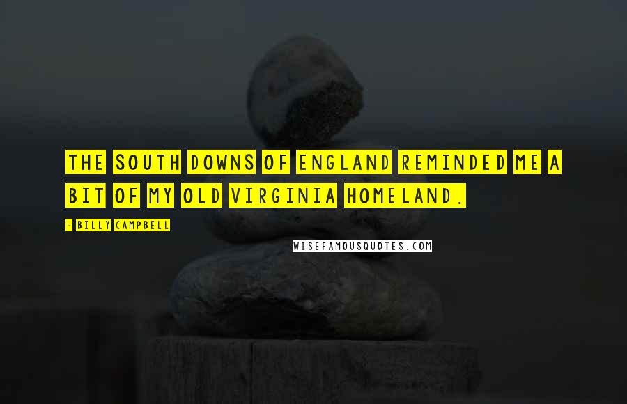 Billy Campbell Quotes: The South Downs of England reminded me a bit of my Old Virginia homeland.