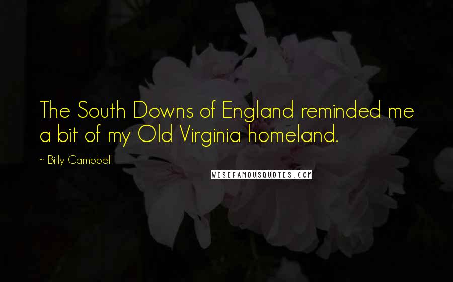 Billy Campbell Quotes: The South Downs of England reminded me a bit of my Old Virginia homeland.
