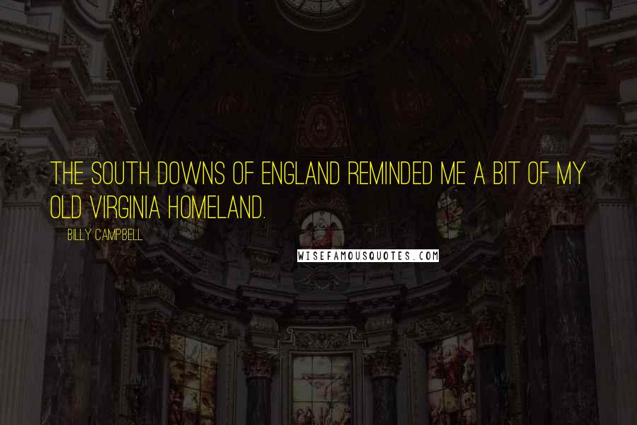 Billy Campbell Quotes: The South Downs of England reminded me a bit of my Old Virginia homeland.