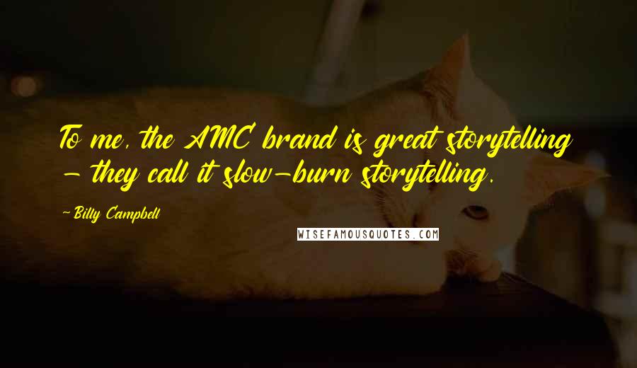 Billy Campbell Quotes: To me, the AMC brand is great storytelling - they call it slow-burn storytelling.