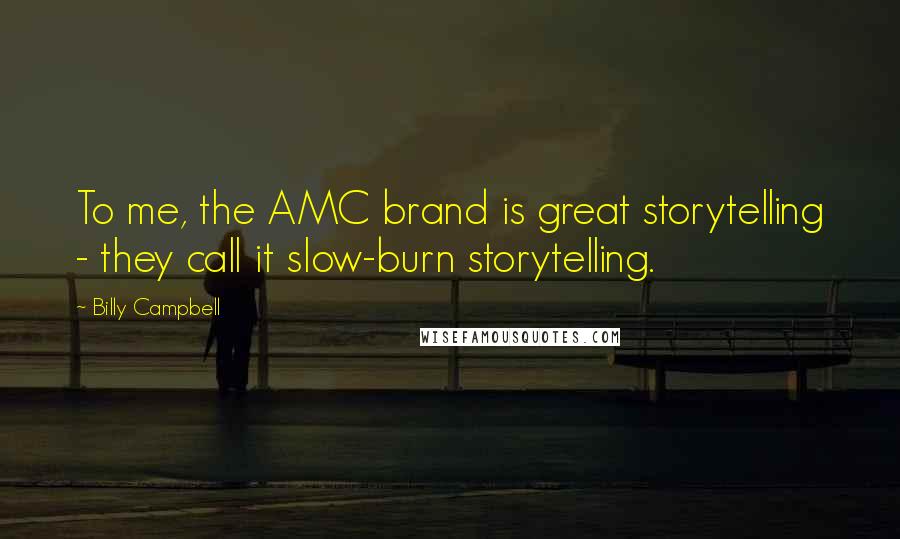 Billy Campbell Quotes: To me, the AMC brand is great storytelling - they call it slow-burn storytelling.