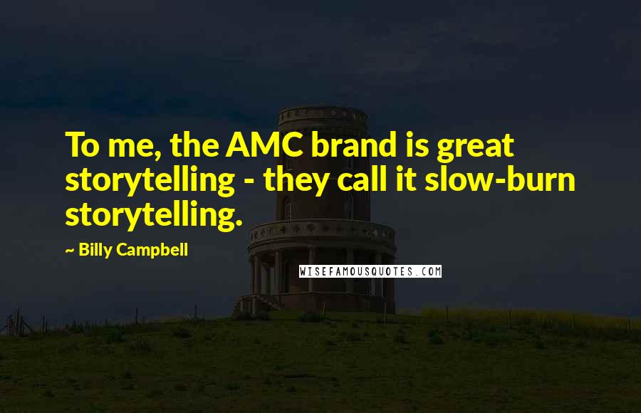 Billy Campbell Quotes: To me, the AMC brand is great storytelling - they call it slow-burn storytelling.