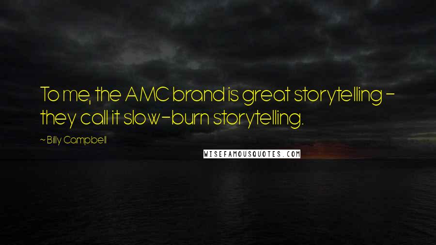 Billy Campbell Quotes: To me, the AMC brand is great storytelling - they call it slow-burn storytelling.