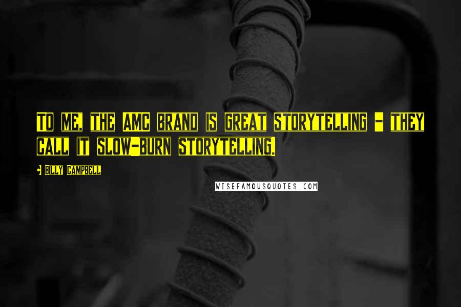 Billy Campbell Quotes: To me, the AMC brand is great storytelling - they call it slow-burn storytelling.