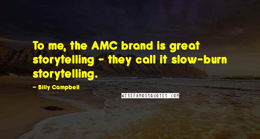 Billy Campbell Quotes: To me, the AMC brand is great storytelling - they call it slow-burn storytelling.