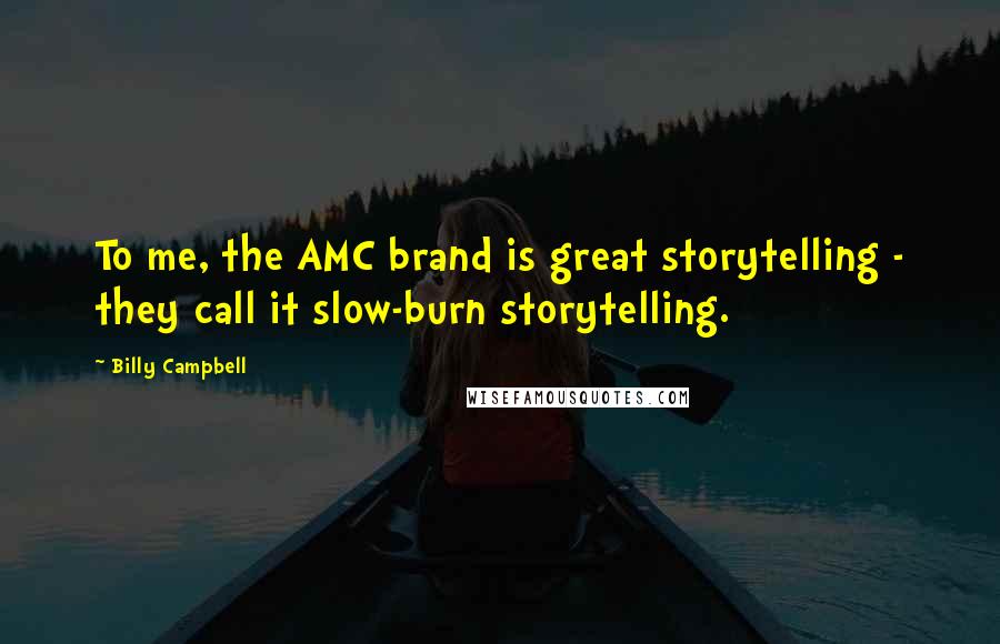 Billy Campbell Quotes: To me, the AMC brand is great storytelling - they call it slow-burn storytelling.