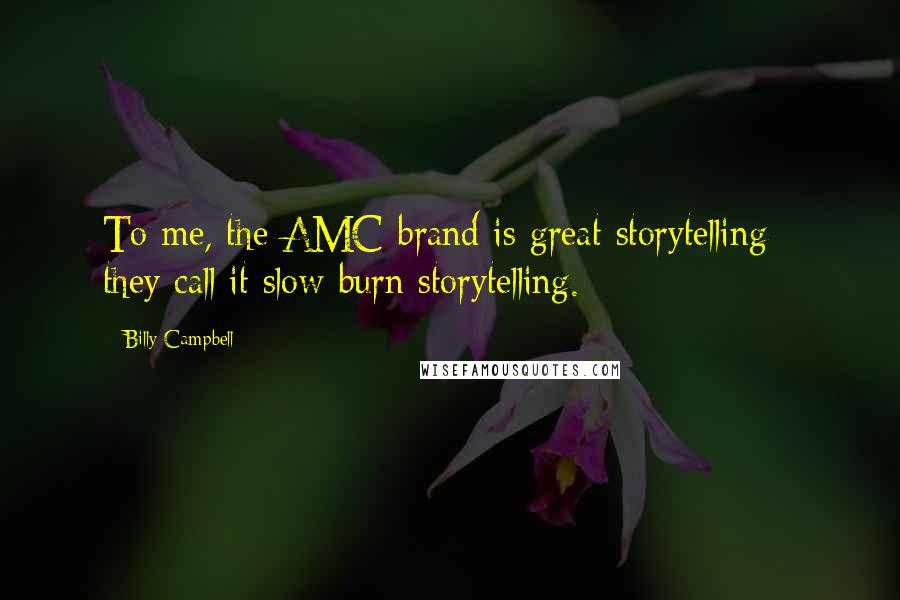 Billy Campbell Quotes: To me, the AMC brand is great storytelling - they call it slow-burn storytelling.