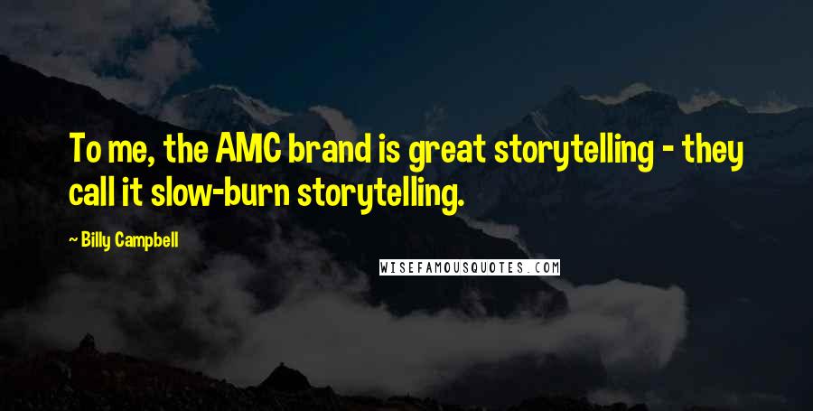 Billy Campbell Quotes: To me, the AMC brand is great storytelling - they call it slow-burn storytelling.