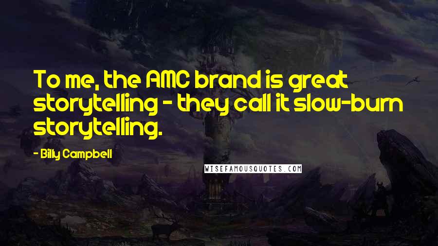 Billy Campbell Quotes: To me, the AMC brand is great storytelling - they call it slow-burn storytelling.