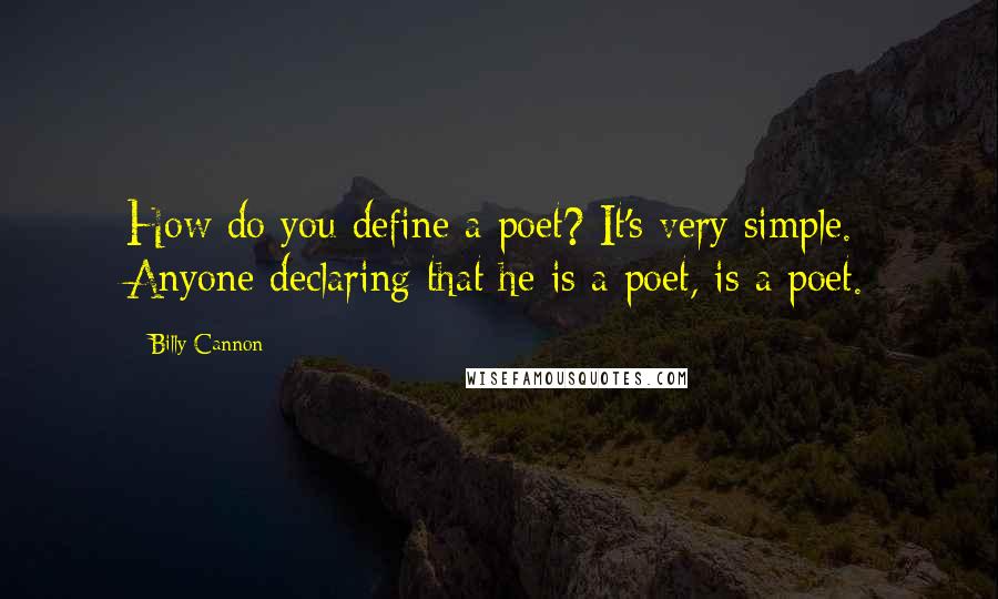 Billy Cannon Quotes: How do you define a poet? It's very simple. Anyone declaring that he is a poet, is a poet.