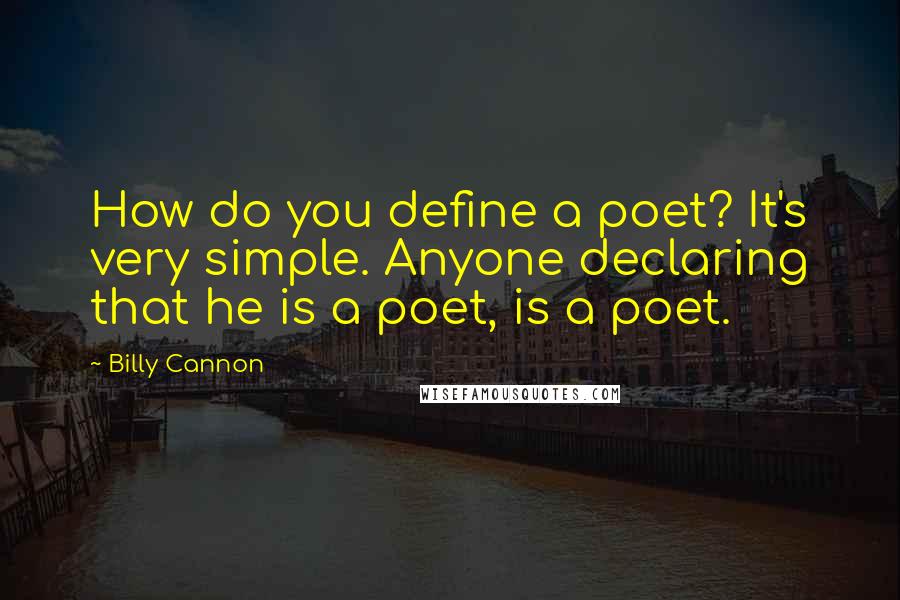 Billy Cannon Quotes: How do you define a poet? It's very simple. Anyone declaring that he is a poet, is a poet.