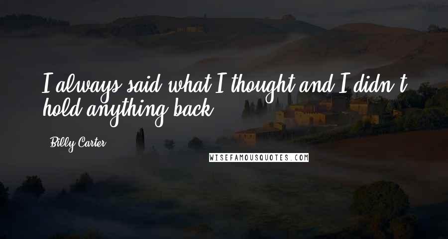 Billy Carter Quotes: I always said what I thought and I didn't hold anything back.