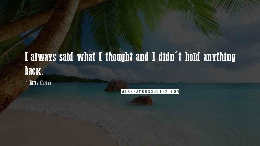 Billy Carter Quotes: I always said what I thought and I didn't hold anything back.