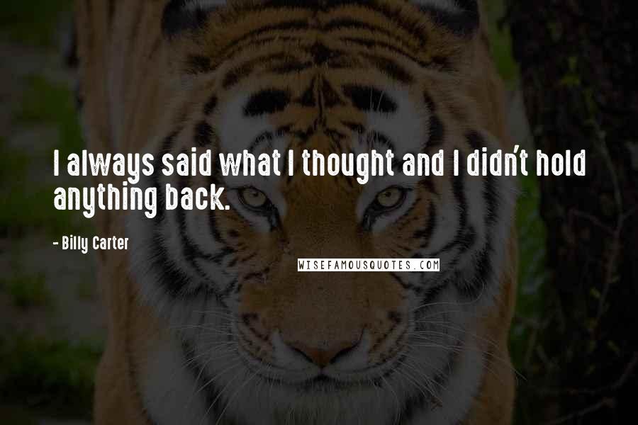 Billy Carter Quotes: I always said what I thought and I didn't hold anything back.