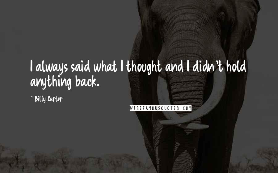 Billy Carter Quotes: I always said what I thought and I didn't hold anything back.