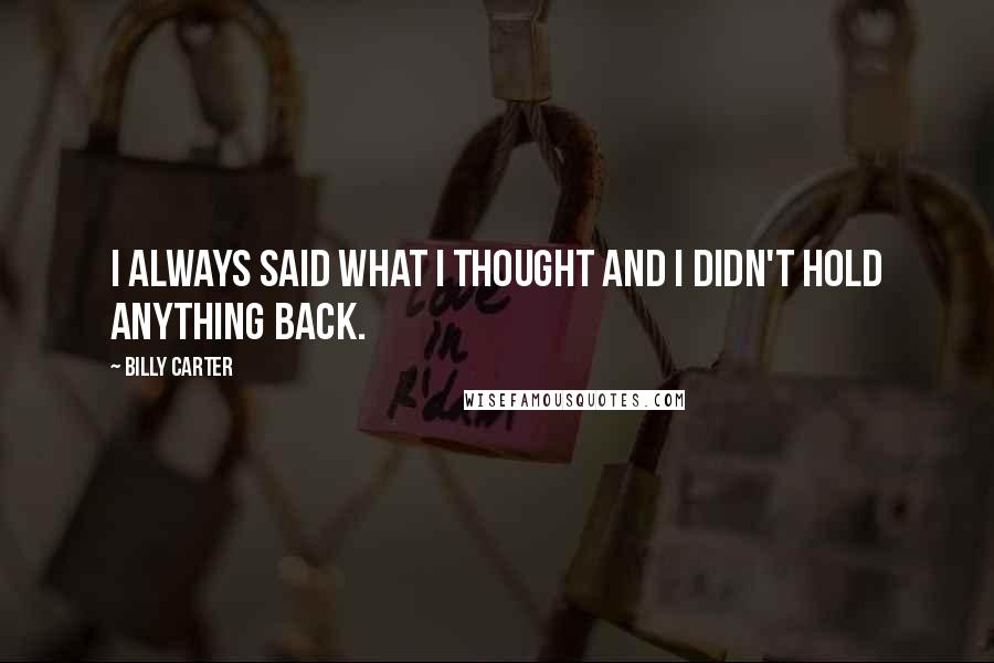 Billy Carter Quotes: I always said what I thought and I didn't hold anything back.