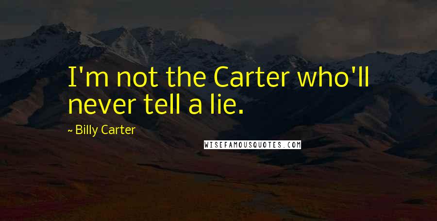 Billy Carter Quotes: I'm not the Carter who'll never tell a lie.